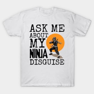 Ask Me About My Ninja Disguise T-Shirt